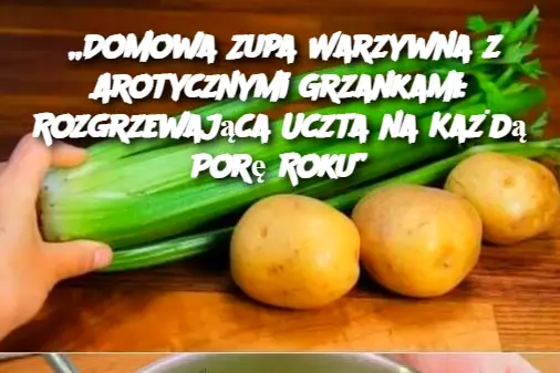 „Domowa Zupa Warzywna z Arotycznymi Grzankami: Rozgrzewająca Uczta na Każdą Porę Roku”