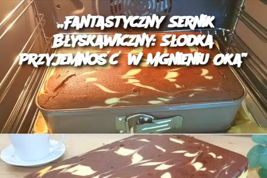 „Fantastyczny Sernik Błyskawiczny: Słodka Przyjemność w Mgnieniu Oka”