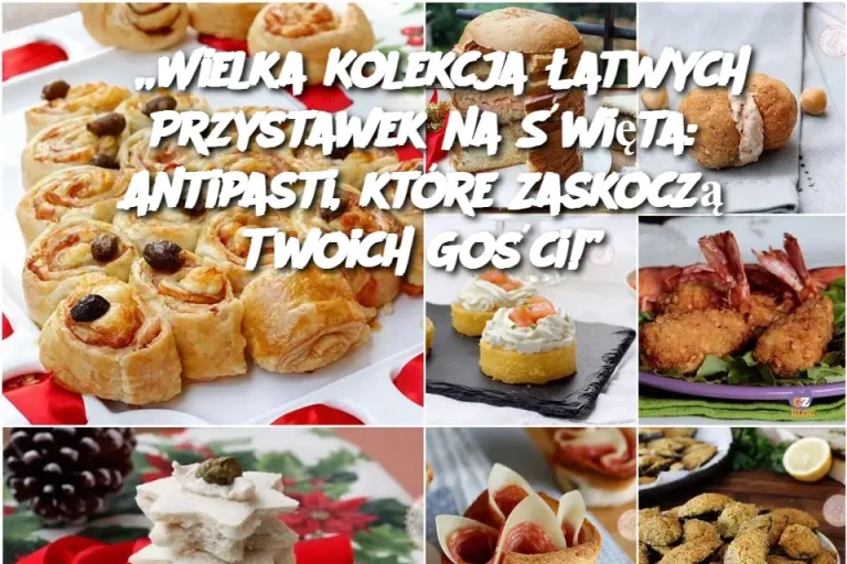 „Wielka Kolekcja Łatwych Przystawek na Święta: Antipasti, które Zaskoczą Twoich Gości!”