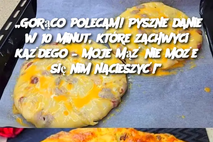 „Gorąco polecam! Pyszne danie w 10 minut, które zachwyci każdego – moje mąż nie może się nim nacieszyć!”