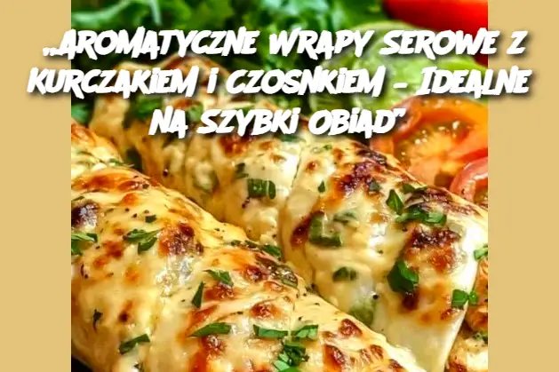 „Aromatyczne Wrapy Serowe z Kurczakiem i Czosnkiem – Idealne na Szybki Obiad”