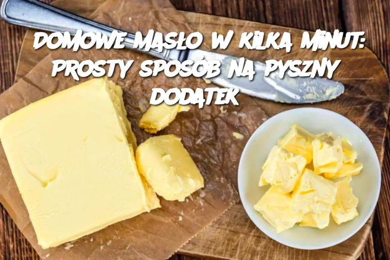 Domowe masło w kilka minut: Prosty sposób na pyszny dodatek