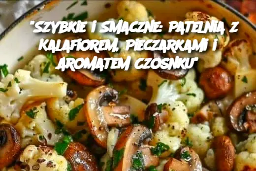 "Szybkie i Smaczne: Patelnia z Kalafiorem, Pieczarkami i Aromatem Czosnku"