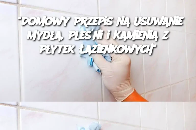 "Domowy Przepis na Usuwanie Mydła, Pleśni i Kamienia z Płytek Łazienkowych"