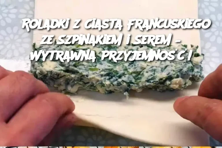 Roladki z Ciasta Francuskiego ze Szpinakiem i Serem – Wytrawna Przyjemność!