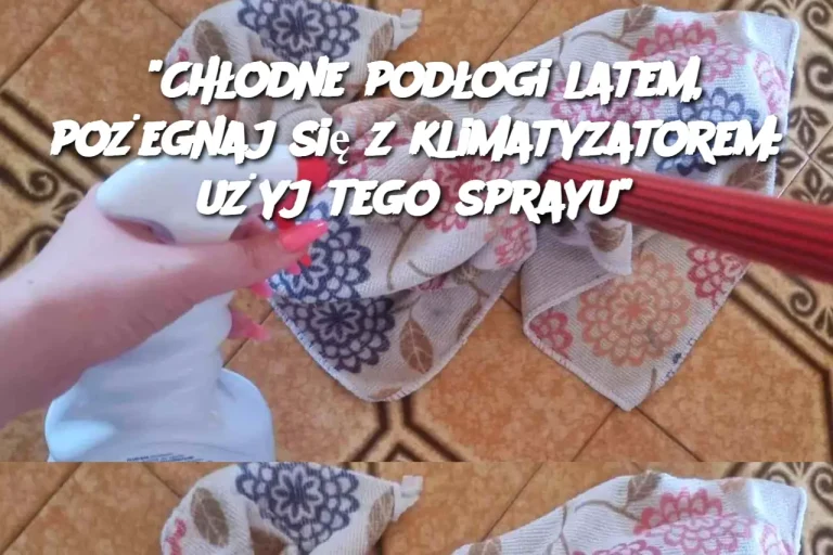 "Chłodne podłogi latem, pożegnaj się z klimatyzatorem: użyj tego sprayu"