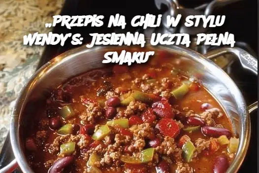 „Przepis na Chili w stylu Wendy’s: Jesienna Uczta Pełna Smaku”