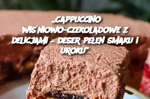 „Cappuccino wiśniowo-czekoladowe z delicjami – deser pełen smaku i uroku”