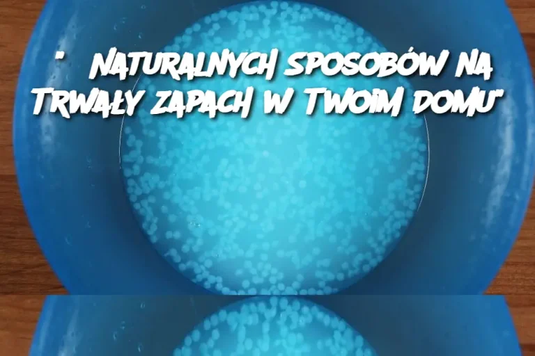 "5 Naturalnych Sposobów na Trwały Zapach w Twoim Domu"