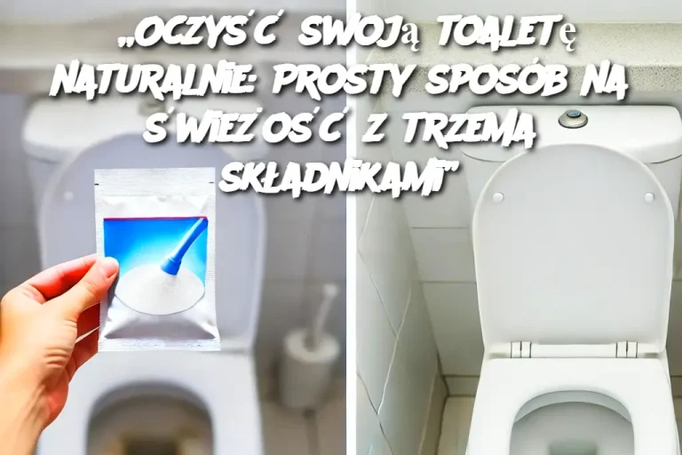 „Oczyść swoją toaletę naturalnie: Prosty sposób na świeżość z trzema składnikami”