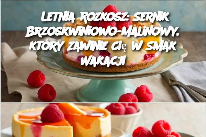 Letnia Rozkosz: Sernik Brzoskwiniowo-Malinowy, który Zawinie Cię w Smak Wakacji