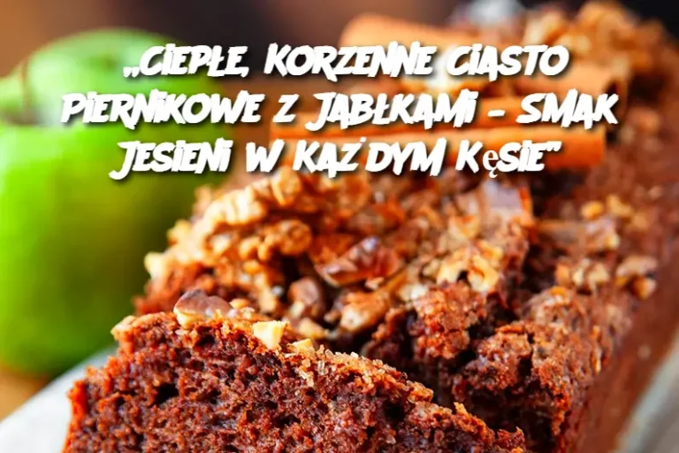 „Ciepłe, Korzenne Ciasto Piernikowe z Jabłkami – Smak Jesieni w Każdym Kęsie”