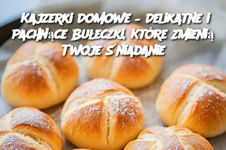 Kajzerki Domowe – Delikatne i Pachnące Bułeczki, Które Zmienią Twoje Śniadanie