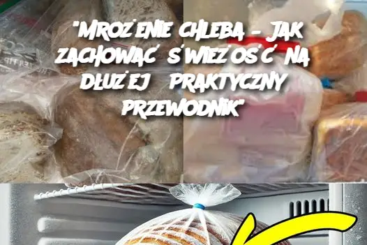 "Mrożenie chleba – Jak zachować świeżość na dłużej? Praktyczny przewodnik"