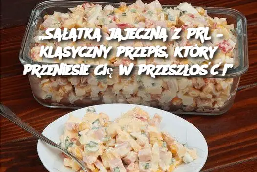 „Sałatka jajeczna z PRL – Klasyczny przepis, który przeniesie Cię w przeszłość!”