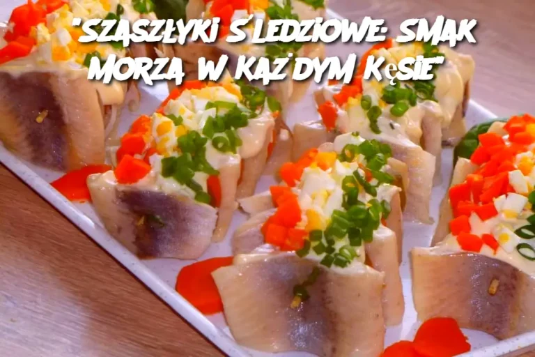 "Szaszłyki Śledziowe: Smak Morza w Każdym Kęsie"