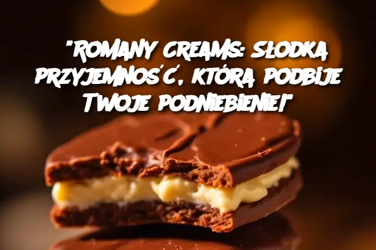 "Romany Creams: Słodka przyjemność, która podbije Twoje podniebienie!"