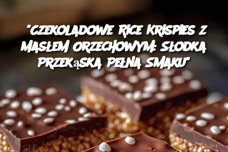 "Czekoladowe Rice Krispies z Masłem Orzechowym: Słodka Przekąska Pełna Smaku"