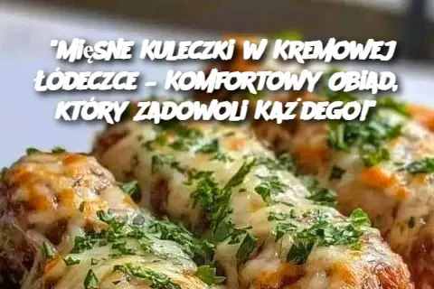 "Mięsne Kuleczki w Kremowej Łódeczce – Komfortowy Obiad, który Zadowoli Każdego!"