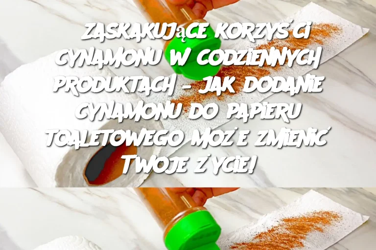 Zaskakujące korzyści cynamonu w codziennych produktach – jak dodanie cynamonu do papieru toaletowego może zmienić Twoje życie!