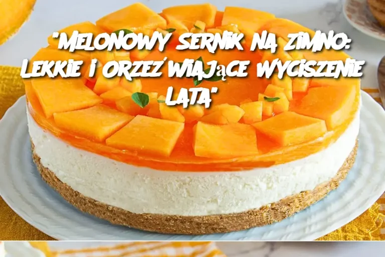 "Melonowy Sernik na Zimno: Lekkie i Orzeźwiające Wyciszenie Lata"