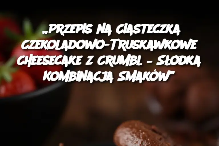 „Przepis na Ciasteczka Czekoladowo-Truskawkowe Cheesecake z Crumbl – Słodka Kombinacja Smaków”