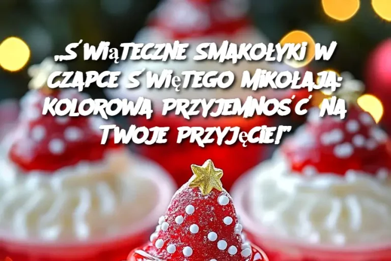 „Świąteczne Smakołyki w Czapce Świętego Mikołaja: Kolorowa Przyjemność na Twoje Przyjęcie!”