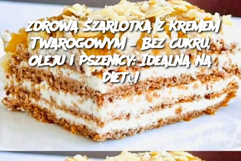 Zdrowa Szarlotka z Kremem Twarogowym – Bez Cukru, Oleju i Pszenicy: Idealna na Dietę!