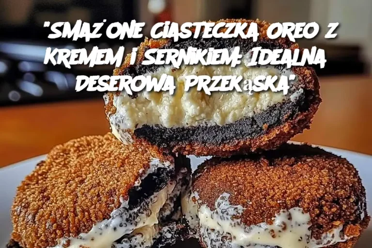 "Smażone Ciasteczka Oreo z Kremem i Sernikiem: Idealna Deserowa Przekąska"