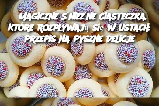 Magiczne Śnieżne Ciasteczka, Które Rozpływają się w Ustach: Przepis na Pyszne Delicje