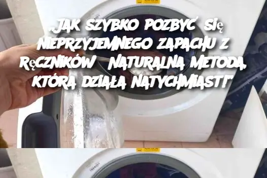 „Jak szybko pozbyć się nieprzyjemnego zapachu z ręczników? Naturalna metoda, która działa natychmiast!”