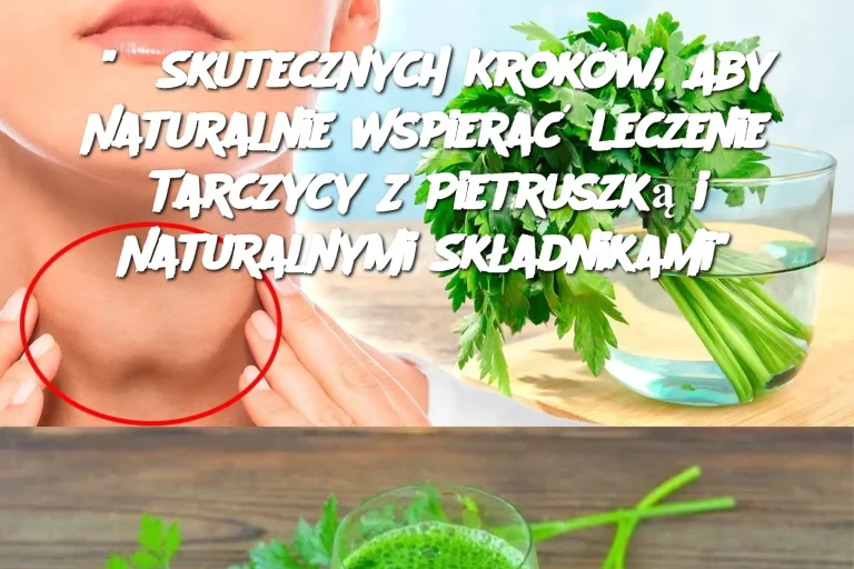 "6 Skutecznych Kroków, Aby Naturalnie Wspierać Leczenie Tarczycy Z Pietruszką i Naturalnymi Składnikami"