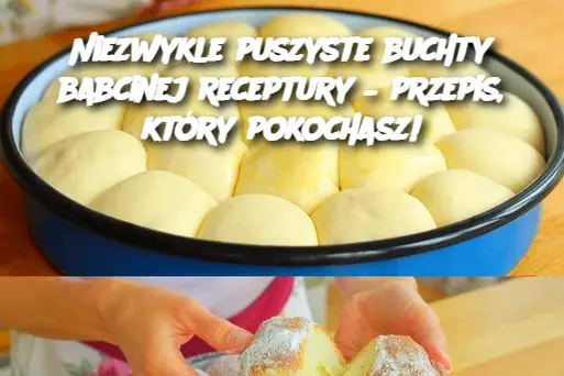 Niezwykle puszyste buchty babcinej receptury – przepis, który pokochasz!