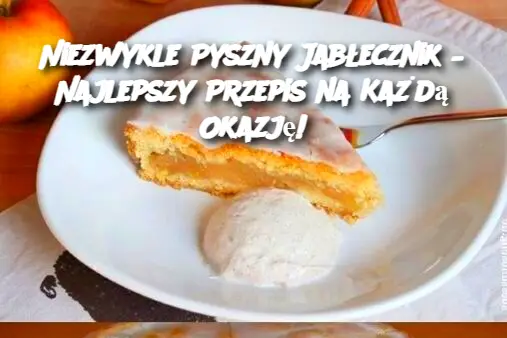 Niezwykle Pyszny Jabłecznik – Najlepszy Przepis na Każdą Okazję!