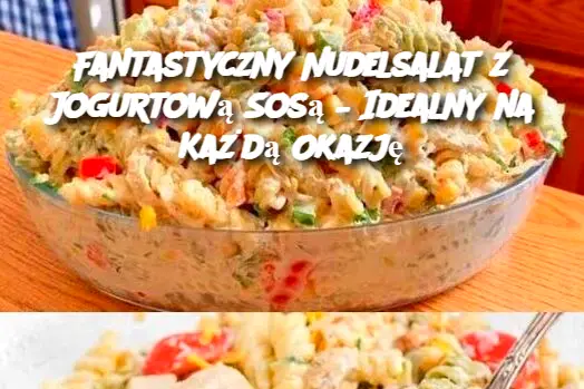 Fantastyczny Nudelsalat z Jogurtową Sosą – Idealny na Każdą Okazję