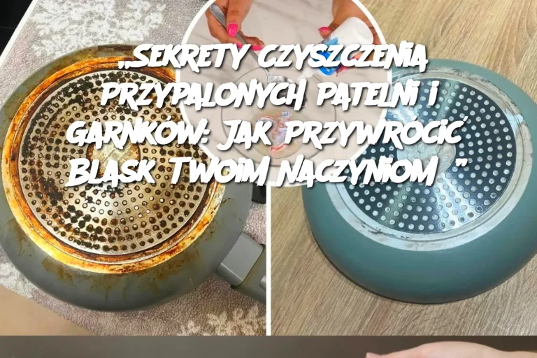 „Sekrety Czyszczenia Przypalonych Patelni i Garnków: Jak Przywrócić Blask Twoim Naczyniom?”