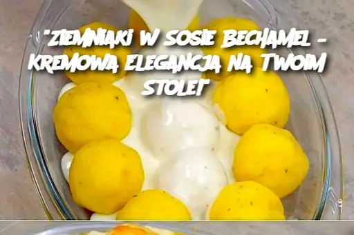 "Ziemniaki w Sosie Bechamel – Kremowa Elegancja na Twoim Stole!"