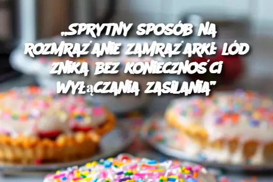 „Sprytny sposób na rozmrażanie zamrażarki: lód znika bez konieczności wyłączania zasilania”