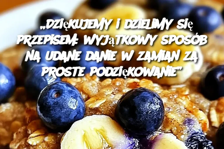 „Dziękujemy i dzielimy się przepisem: wyjątkowy sposób na udane danie w zamian za proste podziękowanie”