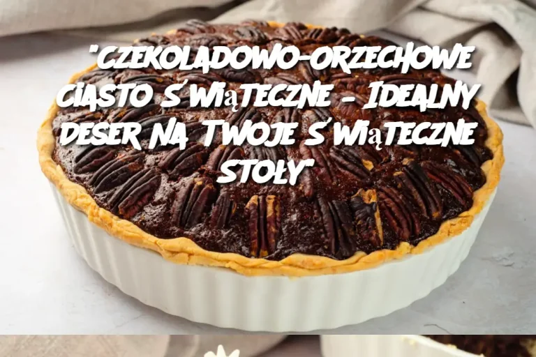 "Czekoladowo-Orzechowe Ciasto Świąteczne – Idealny Deser Na Twoje Świąteczne Stoły"