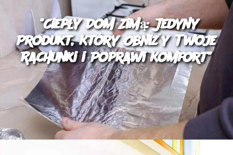 "Ciepły Dom Zimą: Jedyny Produkt, Który Obniży Twoje Rachunki i Poprawi Komfort"