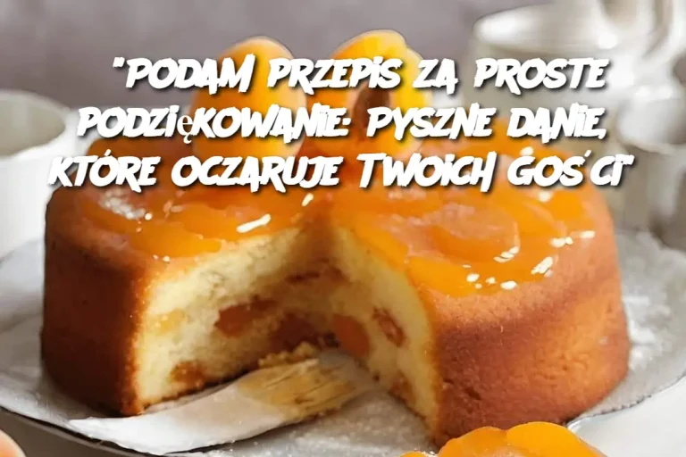 "Podam przepis za proste podziękowanie: Pyszne danie, które oczaruje Twoich gości"