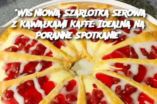 "Wiśniowa Szarlotka Serowa z Kawałkami Kaffe: Idealna na Poranne Spotkanie"