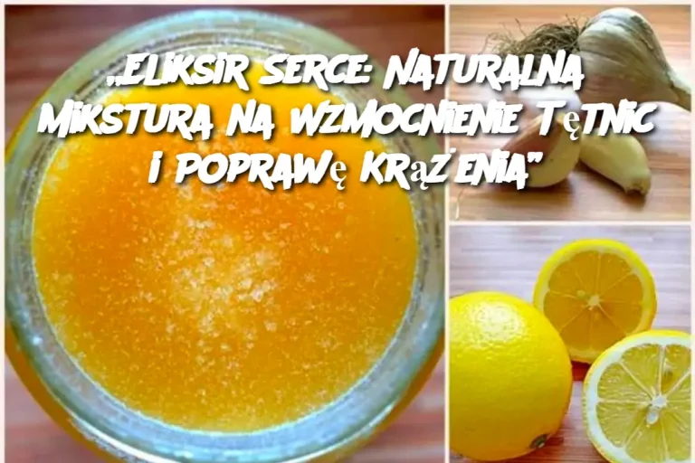 „Eliksir Serce: Naturalna Mikstura na Wzmocnienie Tętnic i Poprawę Krążenia”