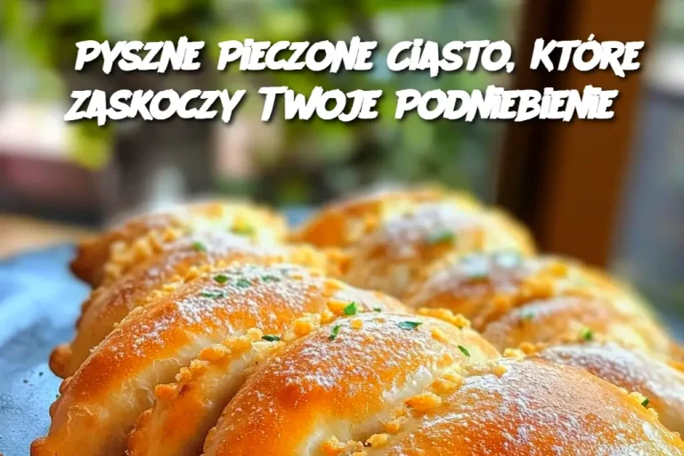 Pyszne Pieczone Ciasto, Które Zaskoczy Twoje Podniebienie