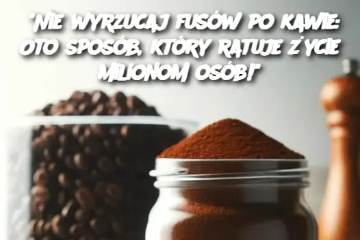 "Nie wyrzucaj fusów po kawie: Oto sposób, który ratuje życie milionom osób!"