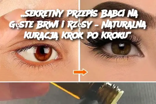 „Sekretny Przepis Babci na Gęste Brwi i Rzęsy – Naturalna Kuracja Krok po Kroku”