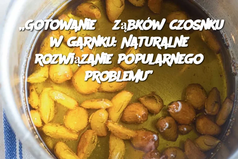 „Gotowanie 5 ząbków czosnku w garnku: Naturalne rozwiązanie popularnego problemu”