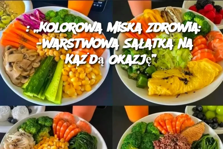 : „Kolorowa Miska Zdrowia: 6-warstwowa Sałatka na Każdą Okazję”