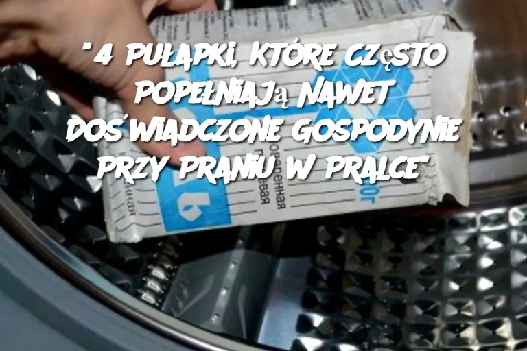 "4 Pułapki, Które Często Popełniają Nawet Doświadczone Gospodynie Przy Praniu w Pralce"